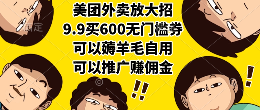 美团外卖放大招，9.9买600无门槛券，可以薅羊毛自用，可以推广赚佣金-创途网
