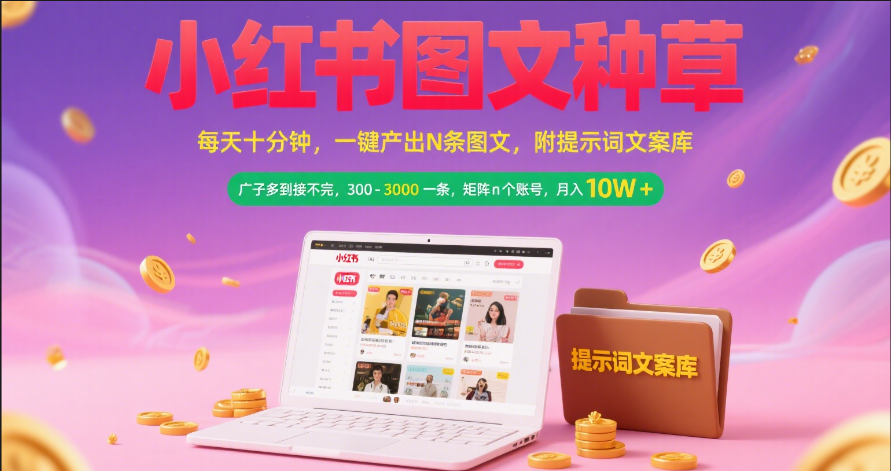 小红书图文种草   每天十分钟 一键产出N条图文 附提示词文案库广子多到接不完 300-3000一条 矩阵n个账号 月入10W+-创途网