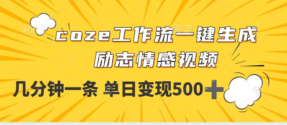 用coze工作流一键生成励志情感视频，几分钟一天，单日变现500+-创途网