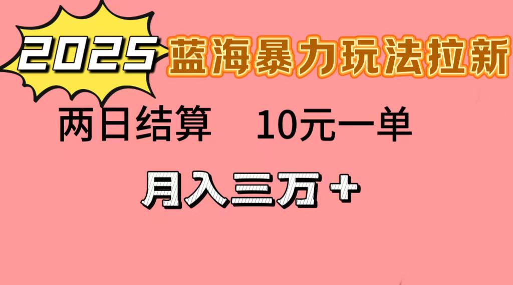 蓝海暴力拉新项目，10元一单，两日结算，月入3w➕-创途网
