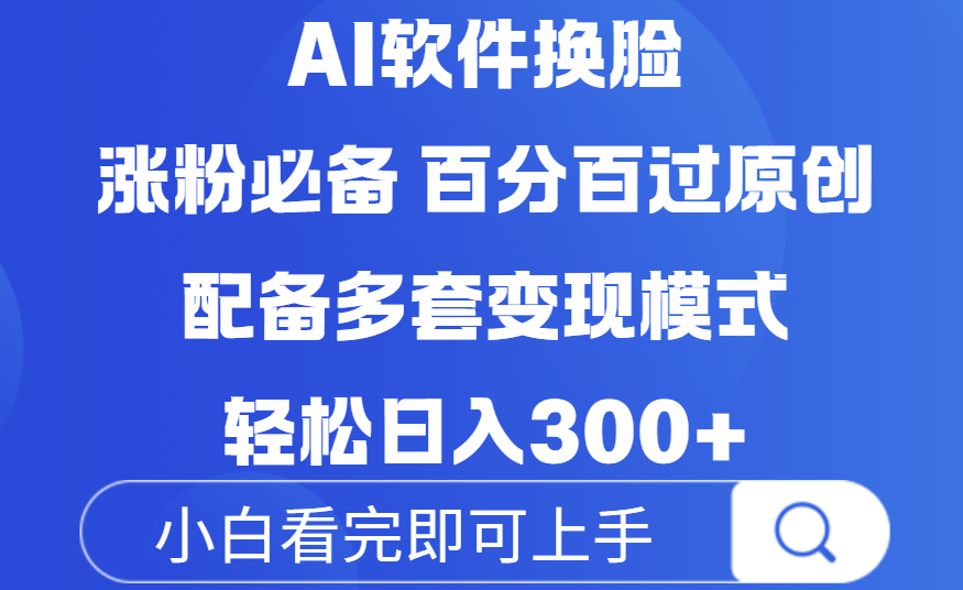 Ai软件换脸，100％过原创，配套多种变现模式，搬运涨粉必备，日入300+-创途网