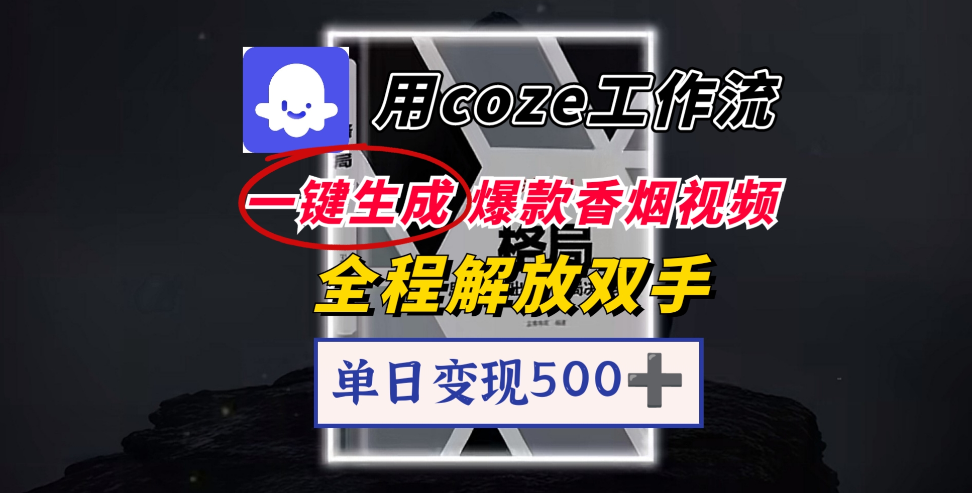 用coze工作流一键生成爆款香烟视频，一分钟一条，单日变现500➕，开源源代码，小白复制就能使用-创途网