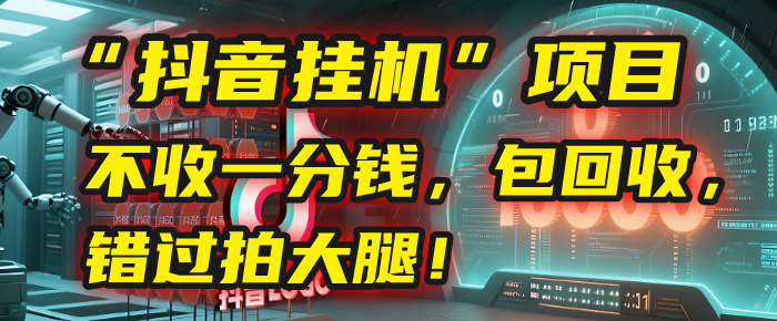 这个“抖音挂机”项目，不收一分钱，还包回收，错过拍大腿！-创途网