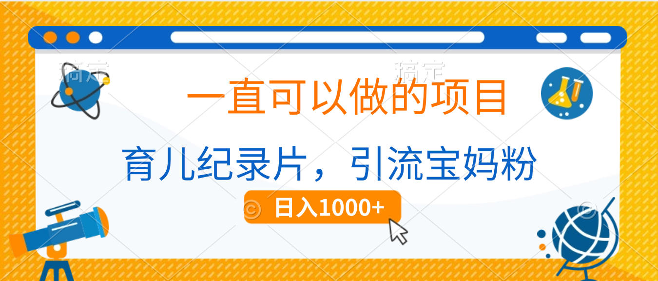 育儿纪录片，一直可以做的项目，引流宝妈粉，日入1000+-创途网