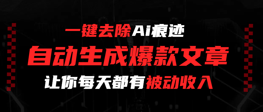 一键去除Ai痕迹，全自动生成爆款文章，让你每天都有睡后收入-创途网