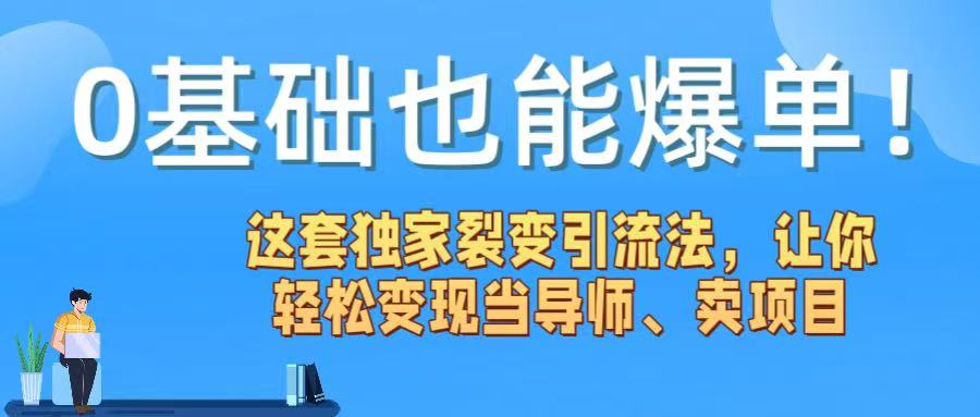 0基础也能爆单！这套独家裂变引流法，让你轻松变现当导师、卖项目-创途网