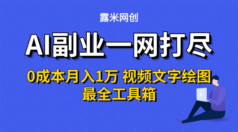 AI副业一网打尽0投入月入1万＋视频文字绘图最全工具箱-创途网