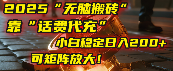 无脑搬砖项目：靠“话费代充”，小白稳定日入200+，可矩阵放大！-创途网
