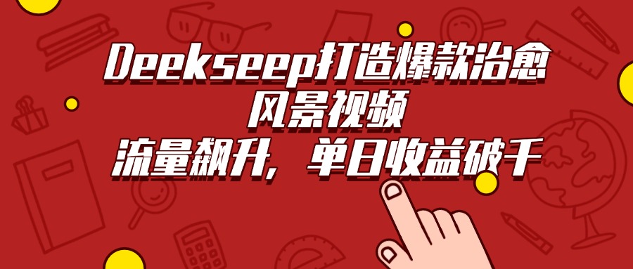 Deekseep打造爆款治愈风景视频，流量飙升，单日收益破千-创途网