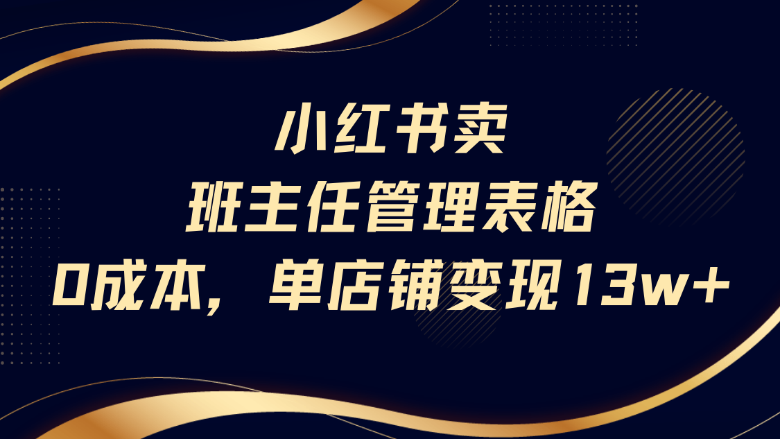 小红书卖班主任管理表格，0成本单号变现13w-创途网