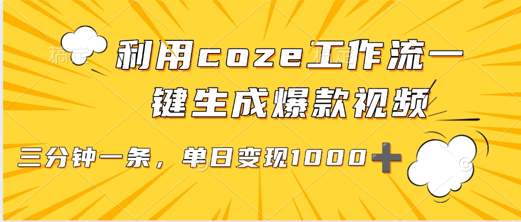 用coze工作流一键生成爆款短视频，三分钟一条，无需人工干预，解放双手，条条爆款，单日变现三位数-创途网
