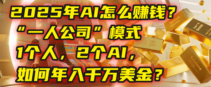 AI怎么赚钱？揭秘2025年“一人公司”模式：1个人，2个AI，如何年入千万美金？-创途网