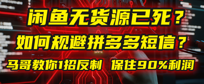 闲鱼下单如何避免客户收到拼多多短信？闲鱼无货源还能做吗？ 2025拼多多“下死手”，马哥教你1招反制，保住90%利润！-创途网