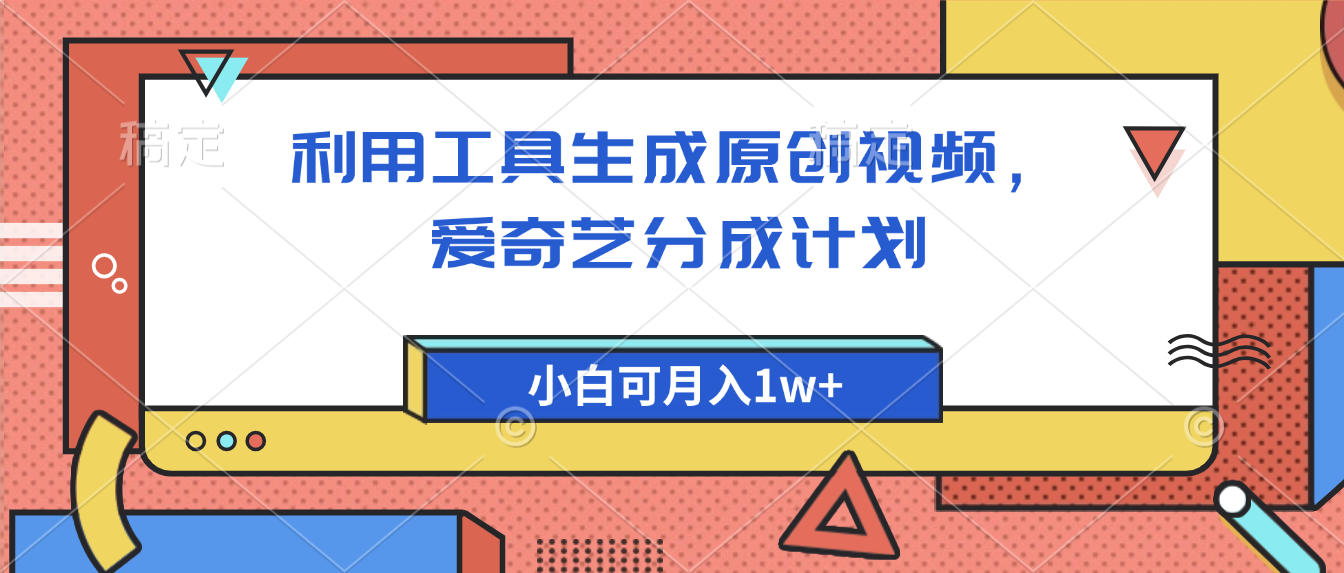 爱奇艺分成计划，利用工具生成原创视频，爱奇艺分成计划，小白可月入1w+-创途网