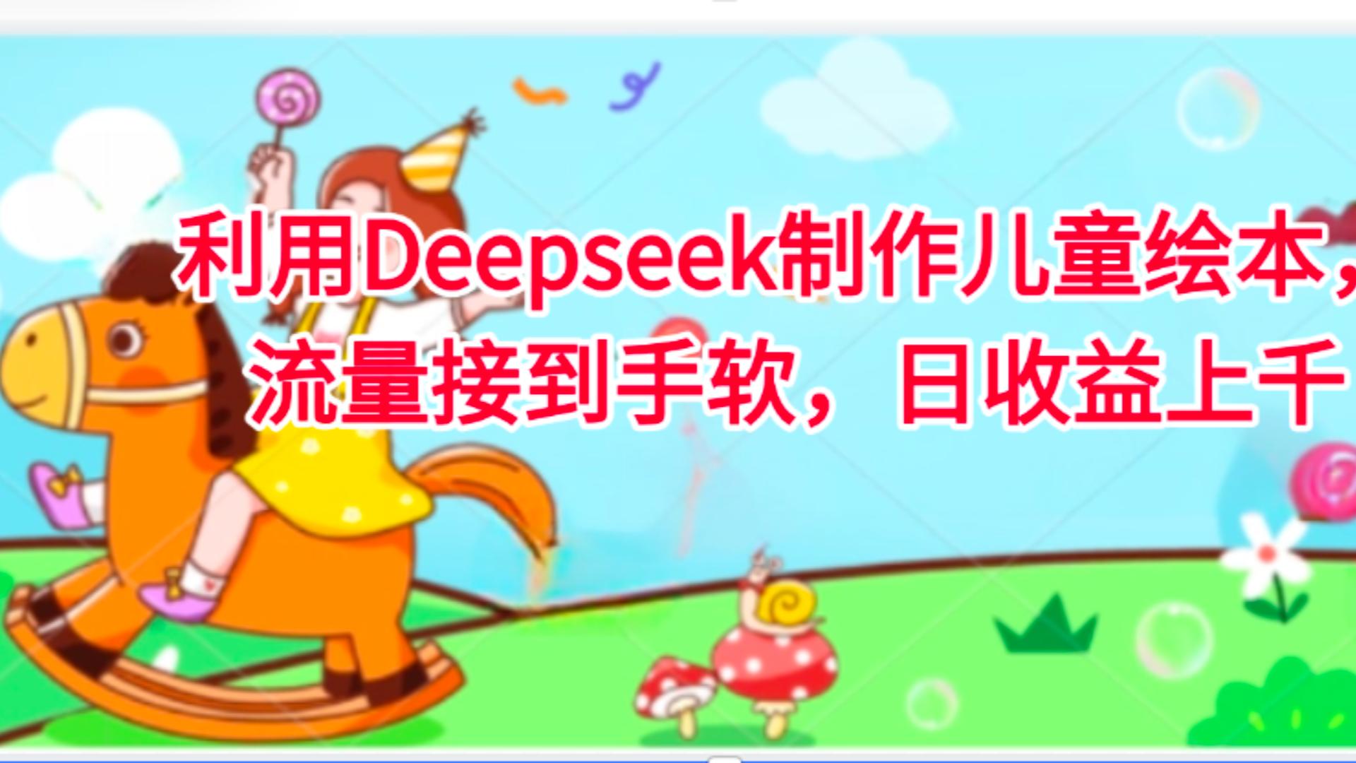 利用Deepseek制作儿童绘本，流量接到手软，日收益上千-创途网