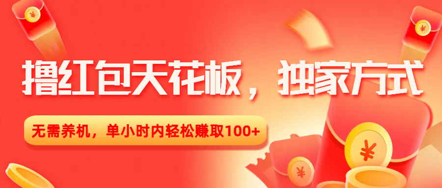 撸红包天花板，独家方式，无需养机，单小时内轻松赚取100+-创途网