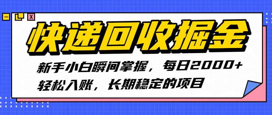 快递回收掘金，新手小白瞬间掌握，每日2000+轻松入账，长期稳定的项目-创途网