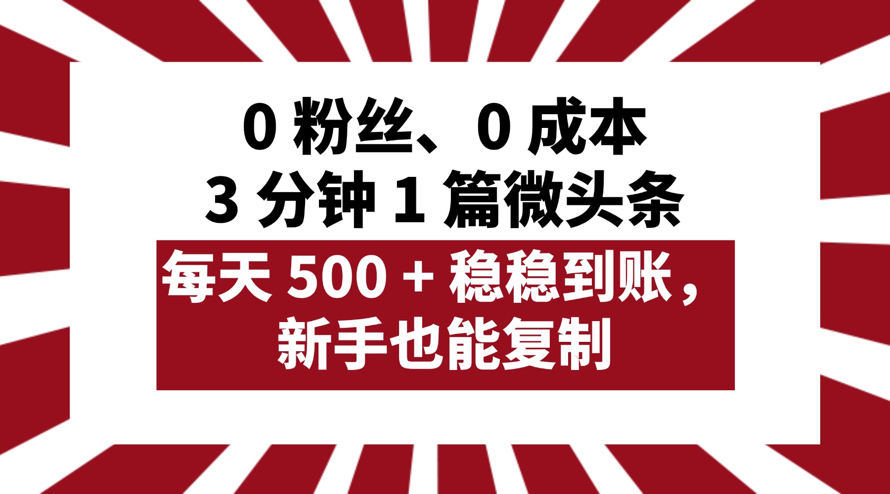 0 粉丝、0 成本，3 分钟 1 篇微头条，每天 500 + 稳稳到账，新手也能复制！-创途网
