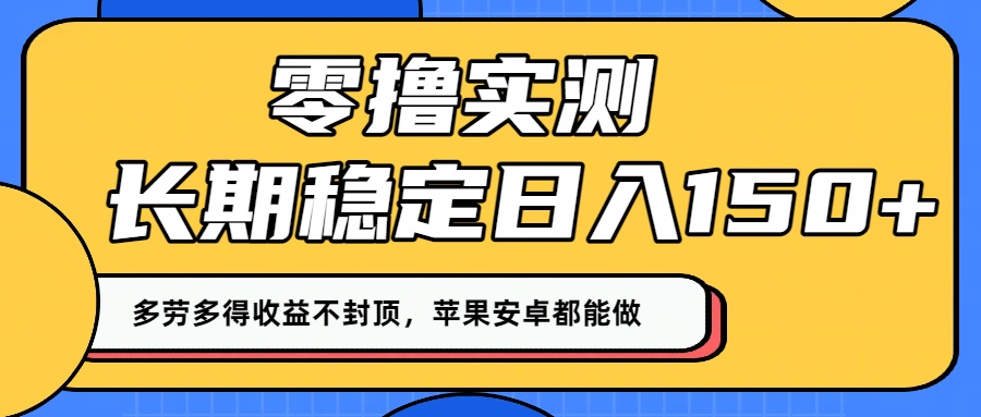 零撸实测：长期稳定日入150+，多劳多得收益不封顶，苹果安卓都能做！-创途网