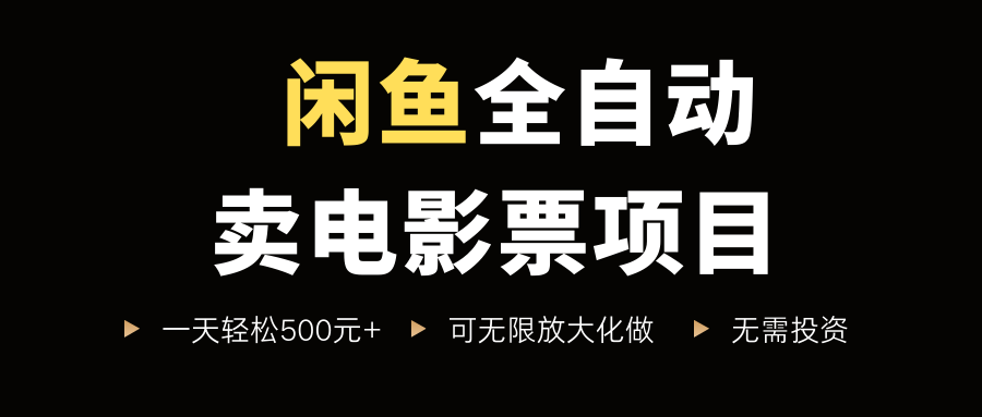 闲鱼全自动卖电影票项目，一单5元-30元，新手一天轻松500+，无脑操作，零投资-创途网