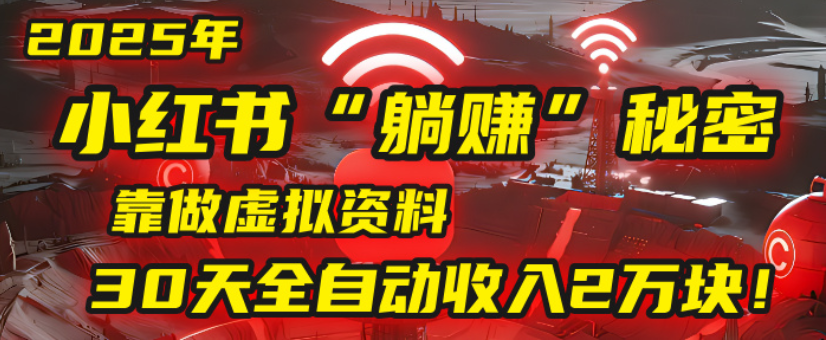 2025小红书虚拟项目，靠做虚拟资料30天全自动收入2万块-创途网