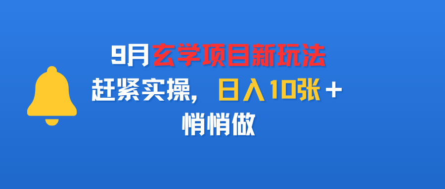 9月玄学项目新玩法，赶紧实操，日入10张＋，悄悄做-创途网
