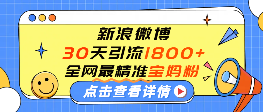 微博30天引流1800+全网最精准“宝妈”！手把手演示！-创途网