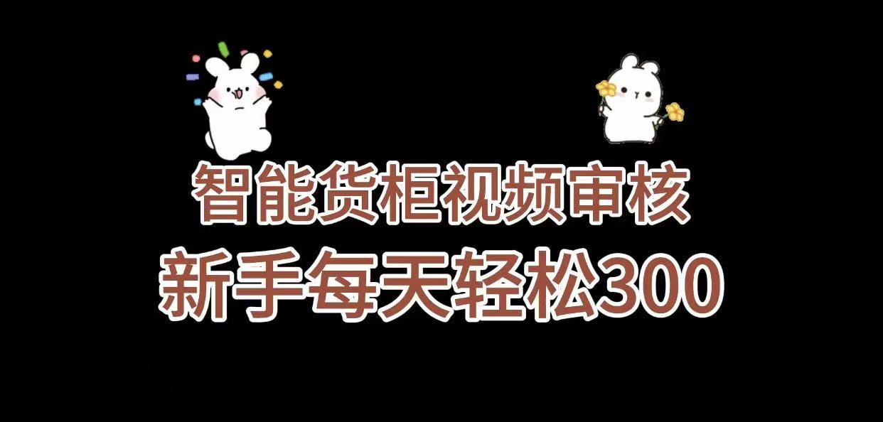 《智能货柜视频审核，几秒一单，多劳多得，新人小白一天轻松 300+，零门槛》-创途网