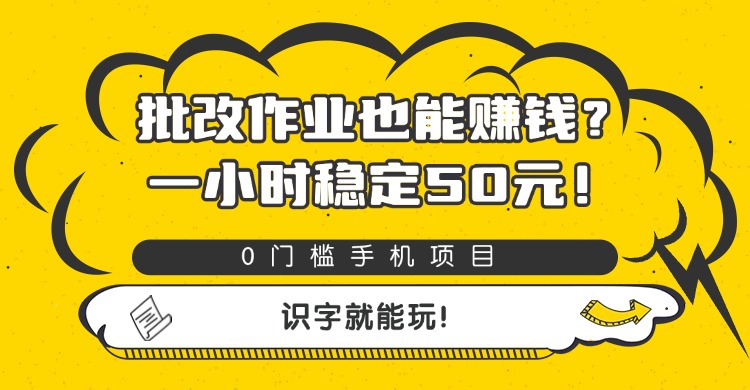 批改作业也能赚钱？0门槛手机项目，一小时稳定50元，识字就能玩-创途网