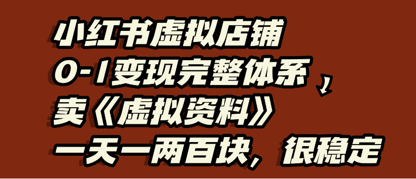 小红书虚拟店铺0-1变现完整体系，虚拟资料，一天一两百块，很稳定-创途网