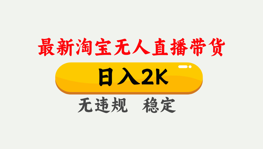 淘宝无人直播【最新】，日入2K，独家技术，无违规无封号，可矩阵，长期稳定【揭秘】-创途网