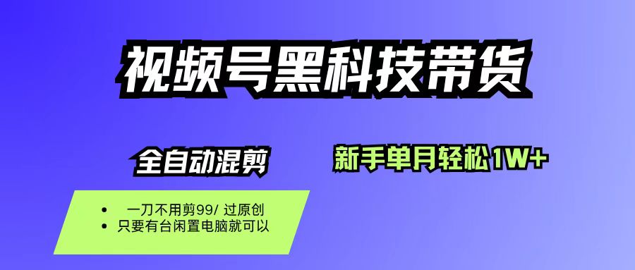 视频号黑科技短视频带货，新手也能单月到手1W+，一刀不用剪，零投资-创途网