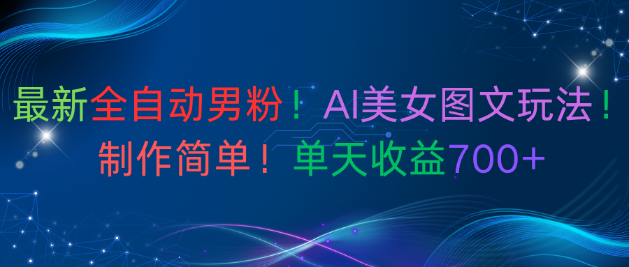 最新全自动男粉!AI美女图文玩法!制作简单!单天收益700+-创途网