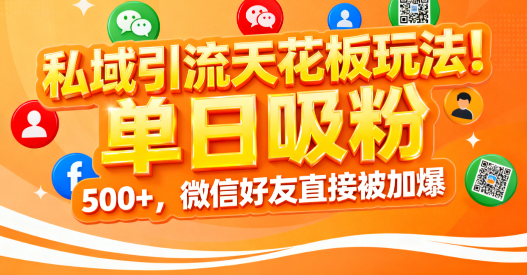 私域引流天花板玩法!单日吸粉 500+,微信好友直接被加爆-创途网