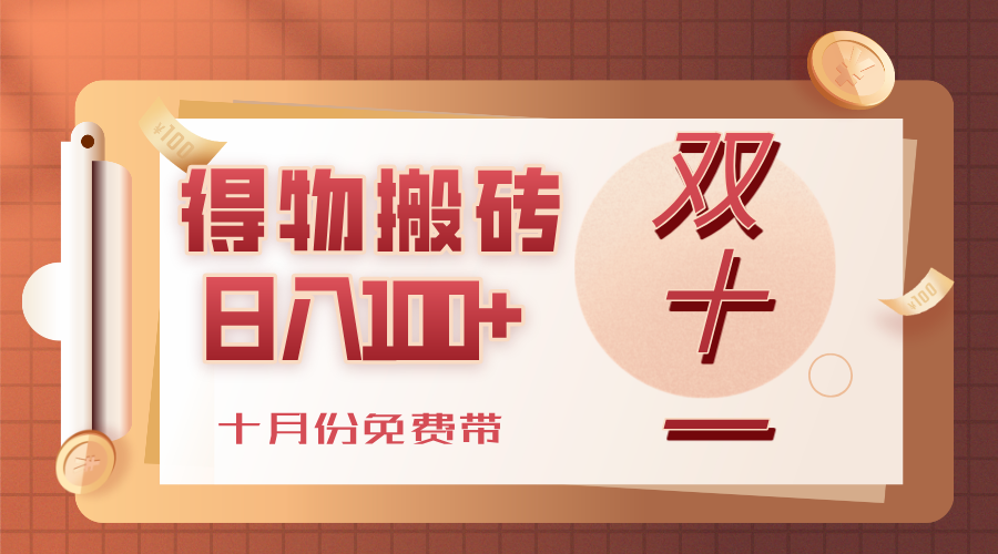 得物搬砖，轻轻松松日入100+，十月份免费带！-创途网