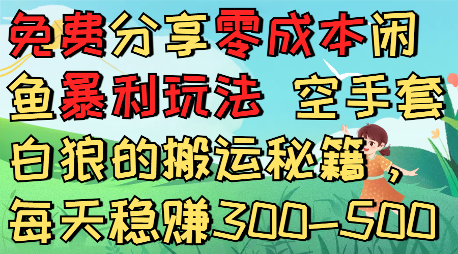 免费分享零成本闲鱼暴利玩法 空手套白狼的搬运秘籍,每天稳赚300-500-创途网