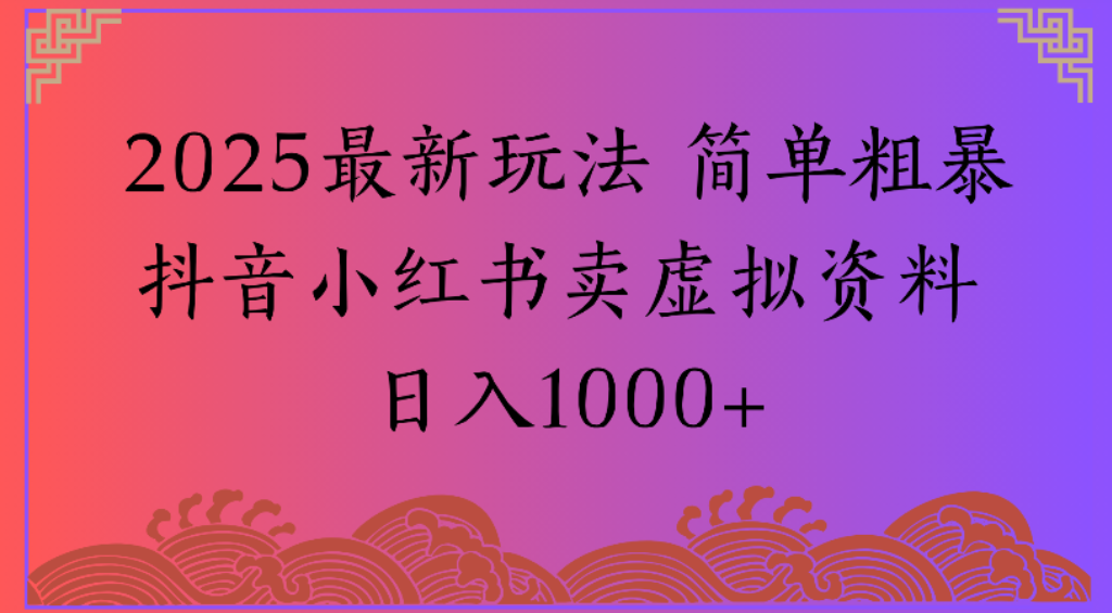 2025最新玩法，简单粗暴通过抖音小红书卖虚拟资料日1000+-创途网