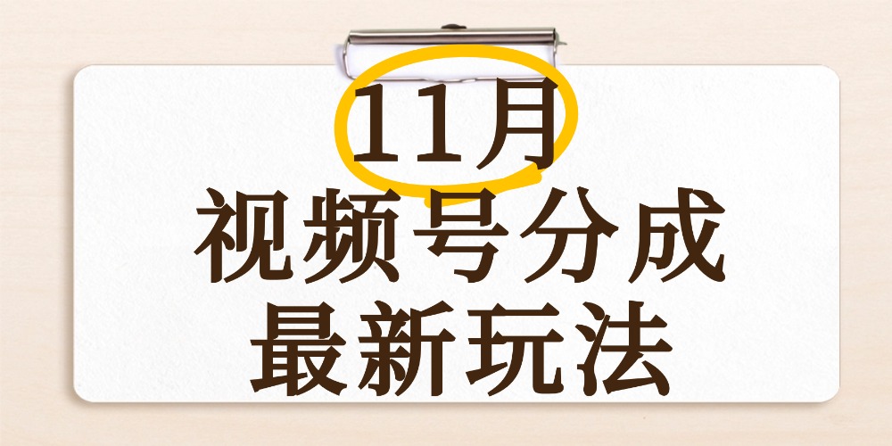 最新11月视频号分成计划全新玩法，几秒搞定视频，日入2000+，手机操作-创途网