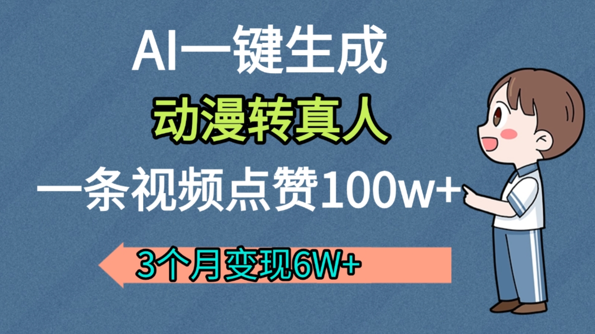 AI动漫转真人,一条视频点赞100w+,我3个月变现了6W多-创途网