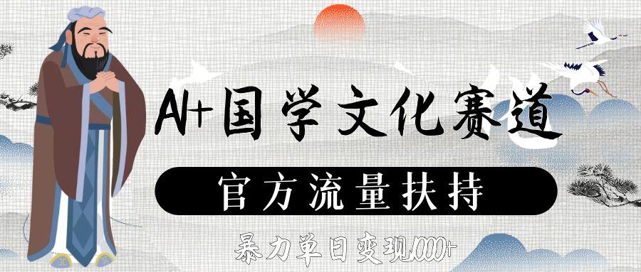 AI+国学文化赛道,官方流量扶持,暴力单日变现1000+-创途网