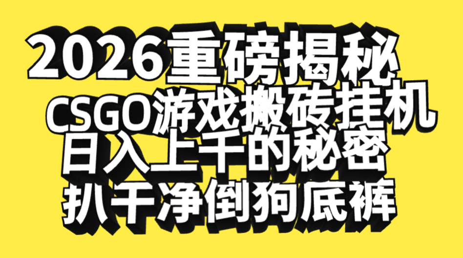 2026开年重磅解密，CSGO游戏搬砖挂机日入上千的秘密，把倒狗的底裤扒干净，毫无保留-创途网