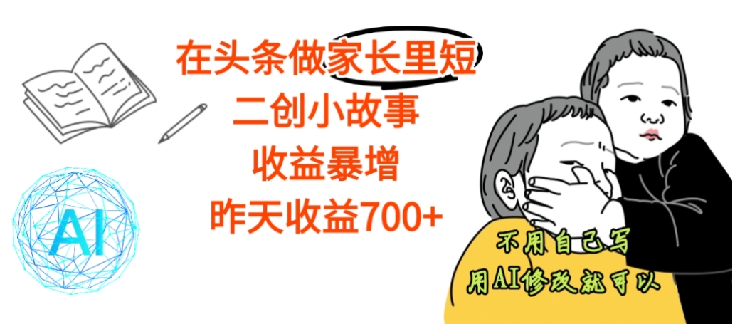 【震惊】在头条做家长里短二创小故事，收益暴增，昨天收益700+-创途网